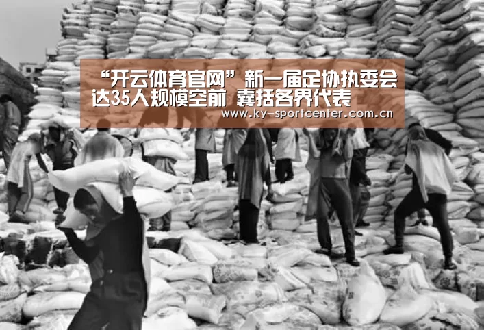 “开云体育官网”新一届足协执委会达35人规模空前 囊括各界代表