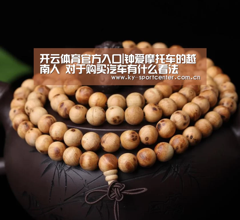 开云体育官方入口|钟爱摩托车的越南人 对于购买汽车有什么看法(图3) KAIYUN体育