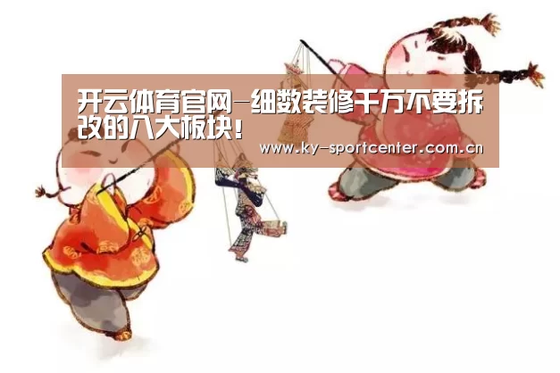 开云体育官网-细数装修千万不要拆改的八大板块!(图2) 开云官方网站