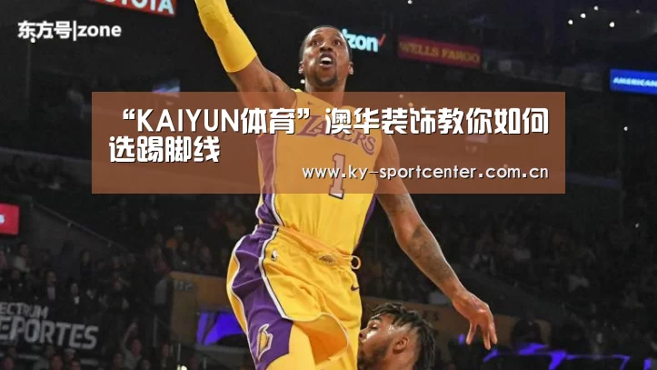“KAIYUN体育”澳华装饰教你如何选踢脚线
